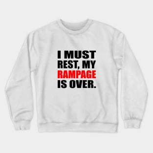 I Must Rest My Rampage Is Over Crewneck Sweatshirt